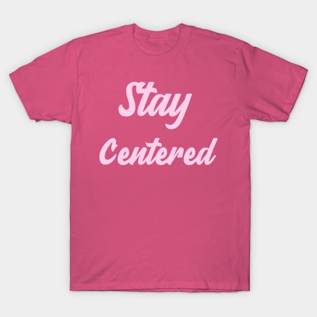 Stay Centered T-Shirt by Relaxing Positive Vibe